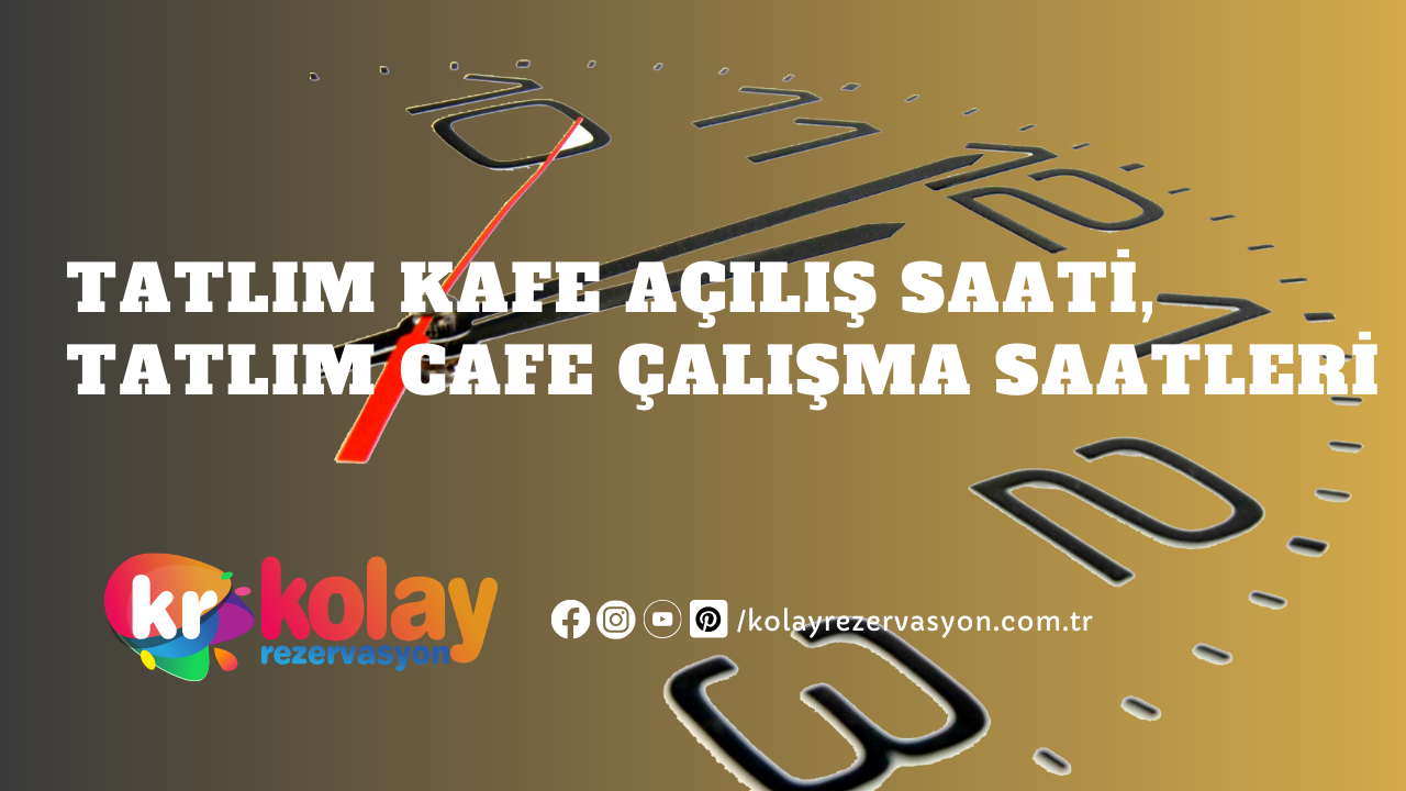 tatlim-kafe-acilis-saati-tatlim-cafe-calisma-saatleri