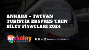 ankara-tatvan-turistik-ekspres-tren-bilet-fiyatlari-2024